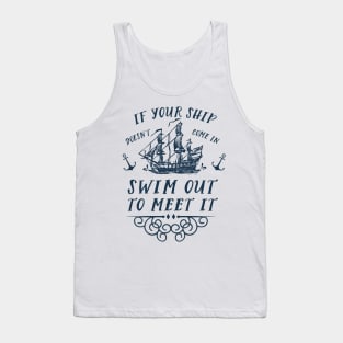 If your ship doesn't come in, swim out to meet it Tank Top